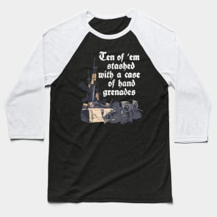 Ten of 'em stashed with a case of hand grenades Baseball T-Shirt